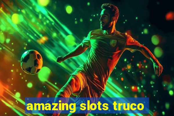 amazing slots truco